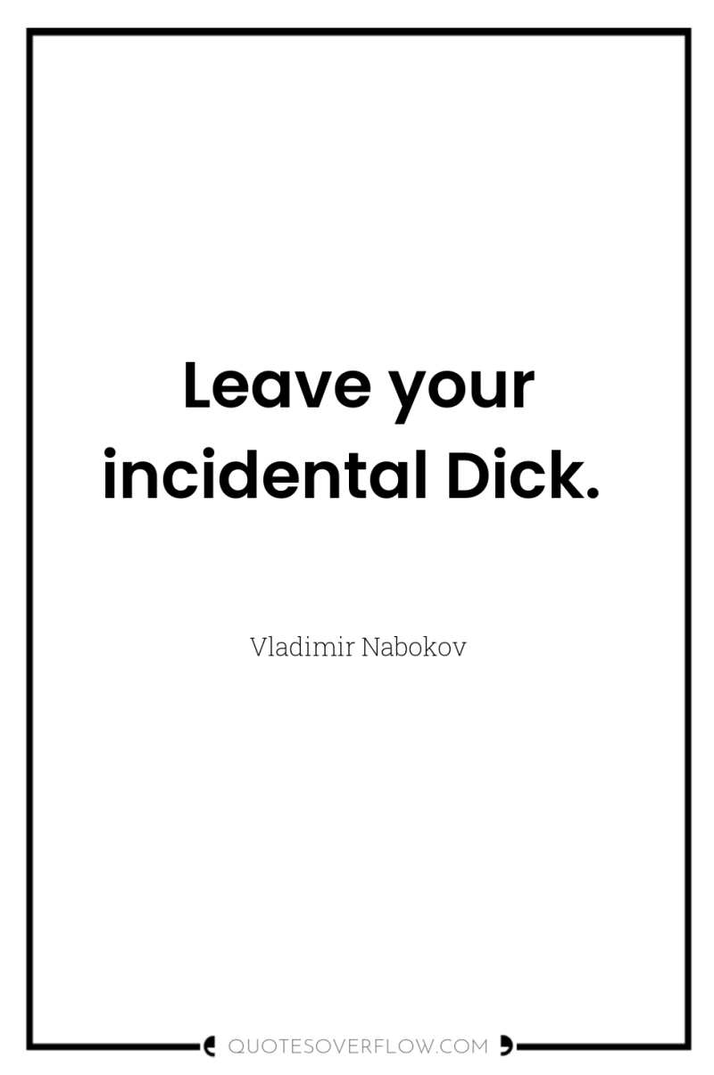 Leave your incidental Dick. 