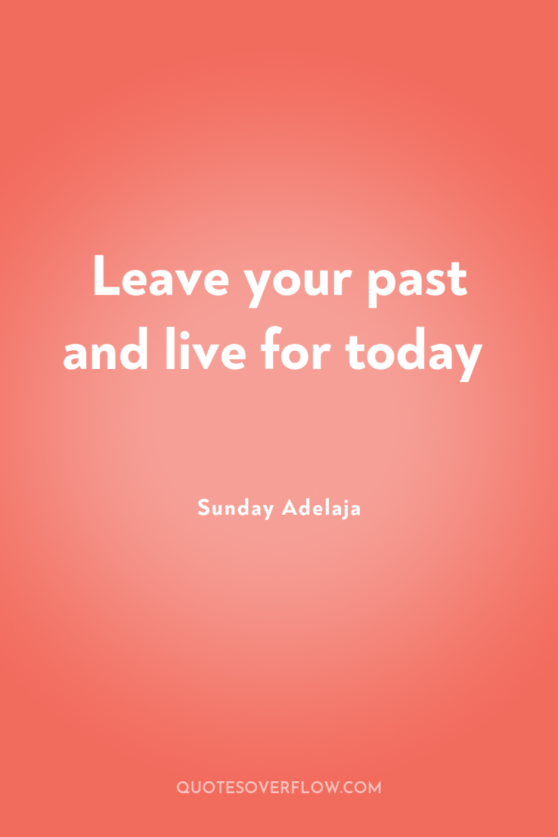 Leave your past and live for today 