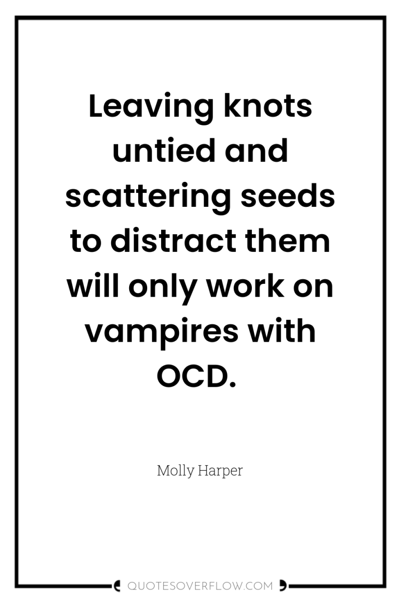 Leaving knots untied and scattering seeds to distract them will...