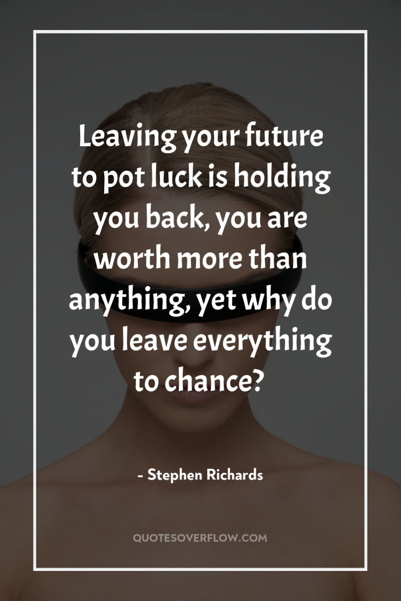 Leaving your future to pot luck is holding you back,...