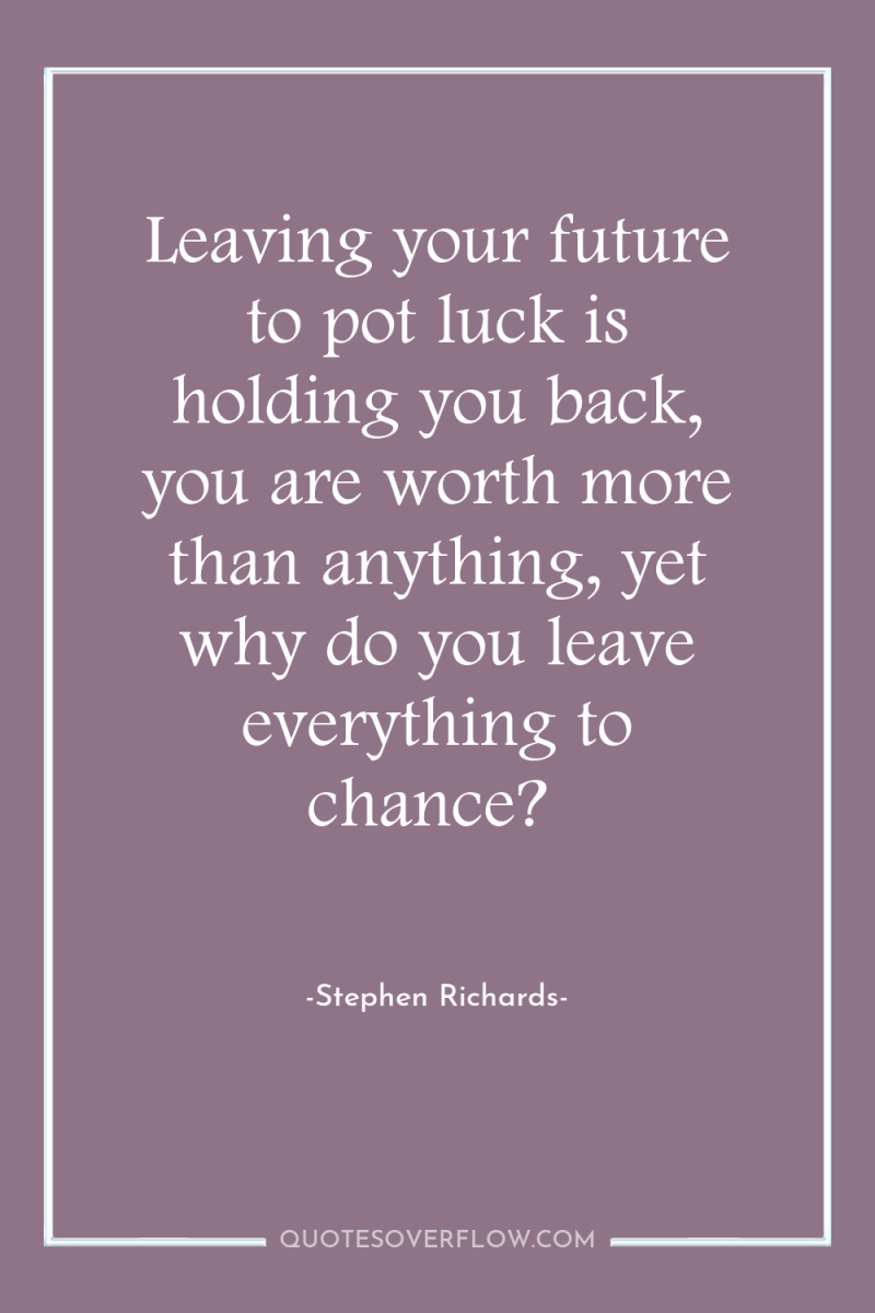 Leaving your future to pot luck is holding you back,...