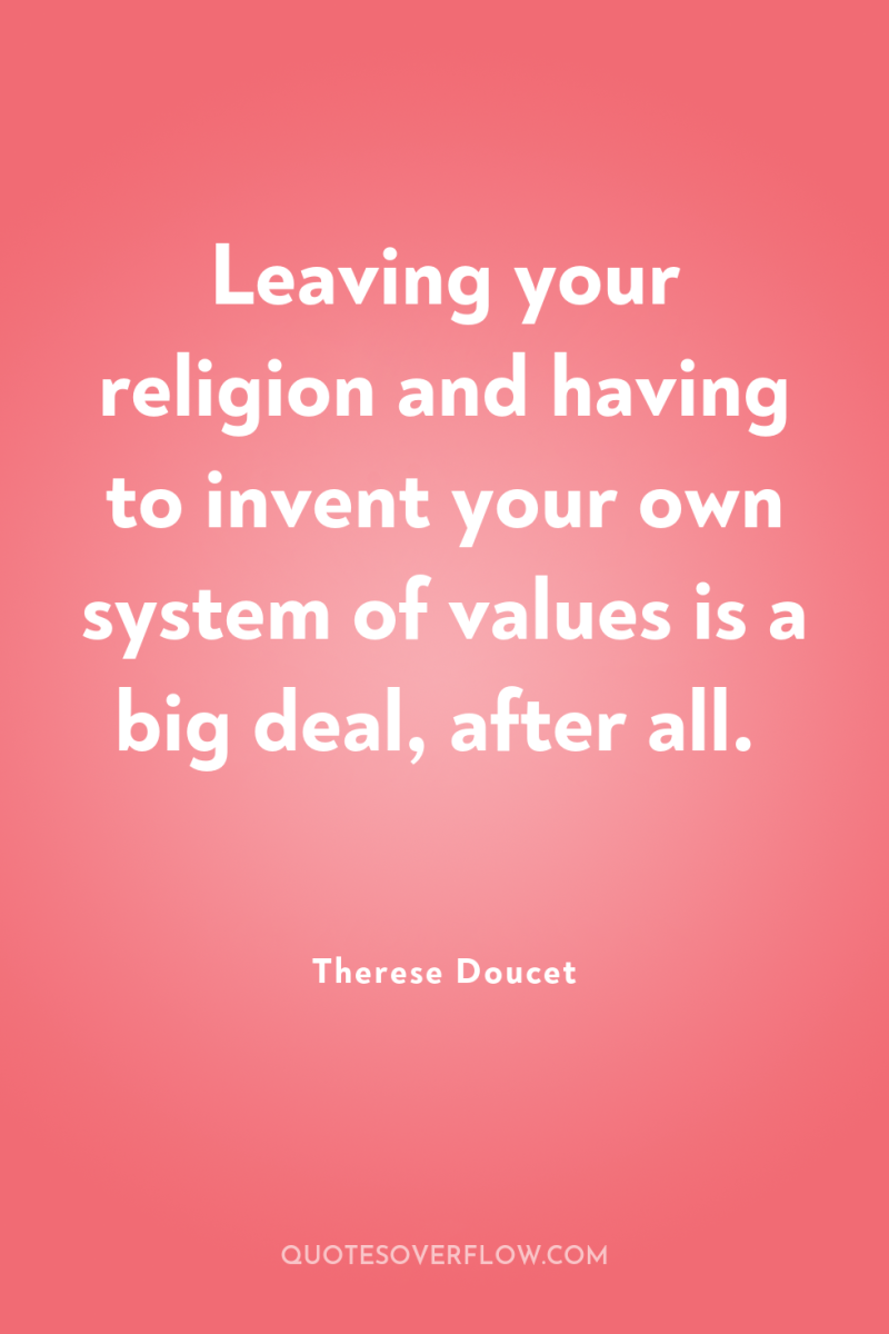Leaving your religion and having to invent your own system...