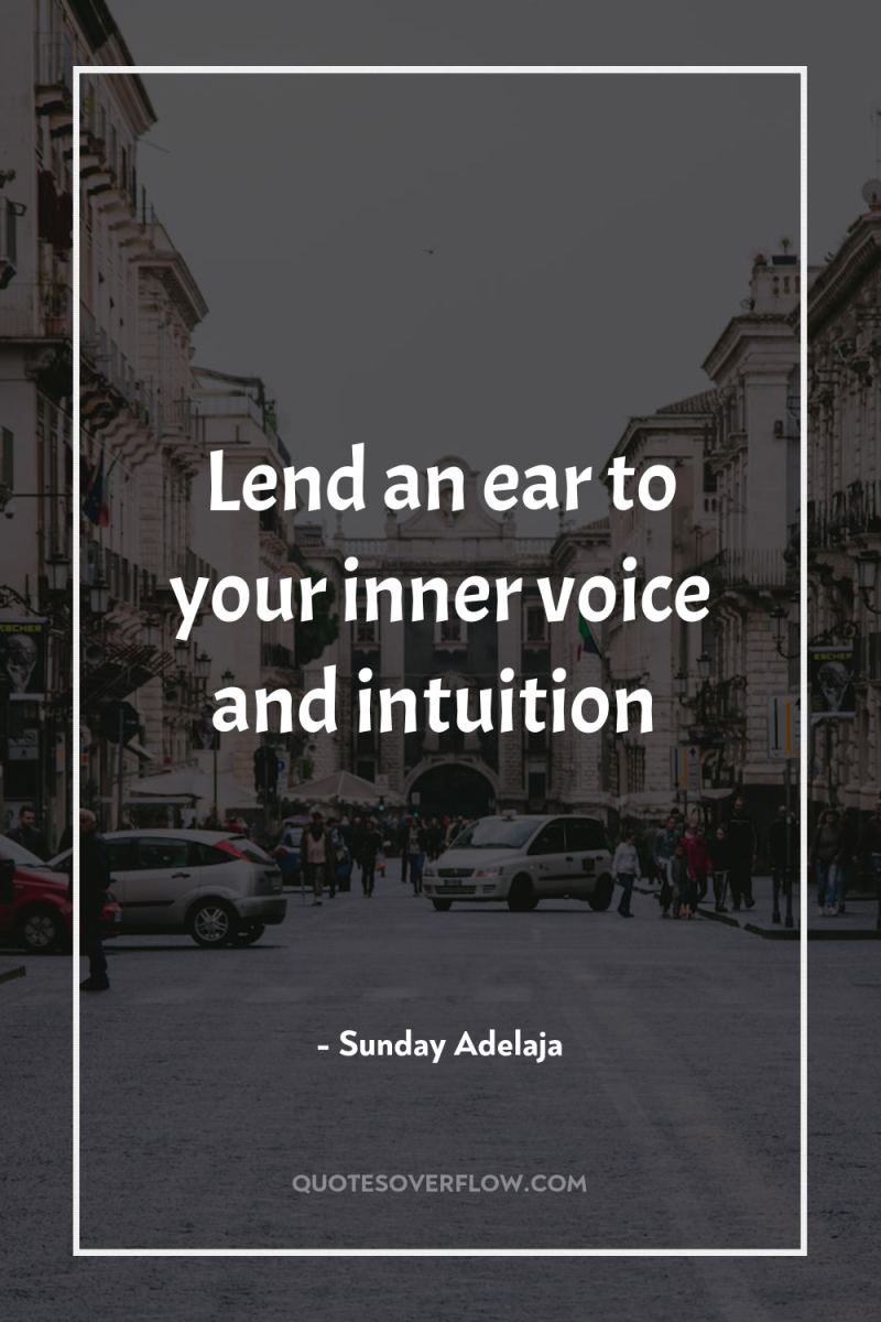 Lend an ear to your inner voice and intuition 
