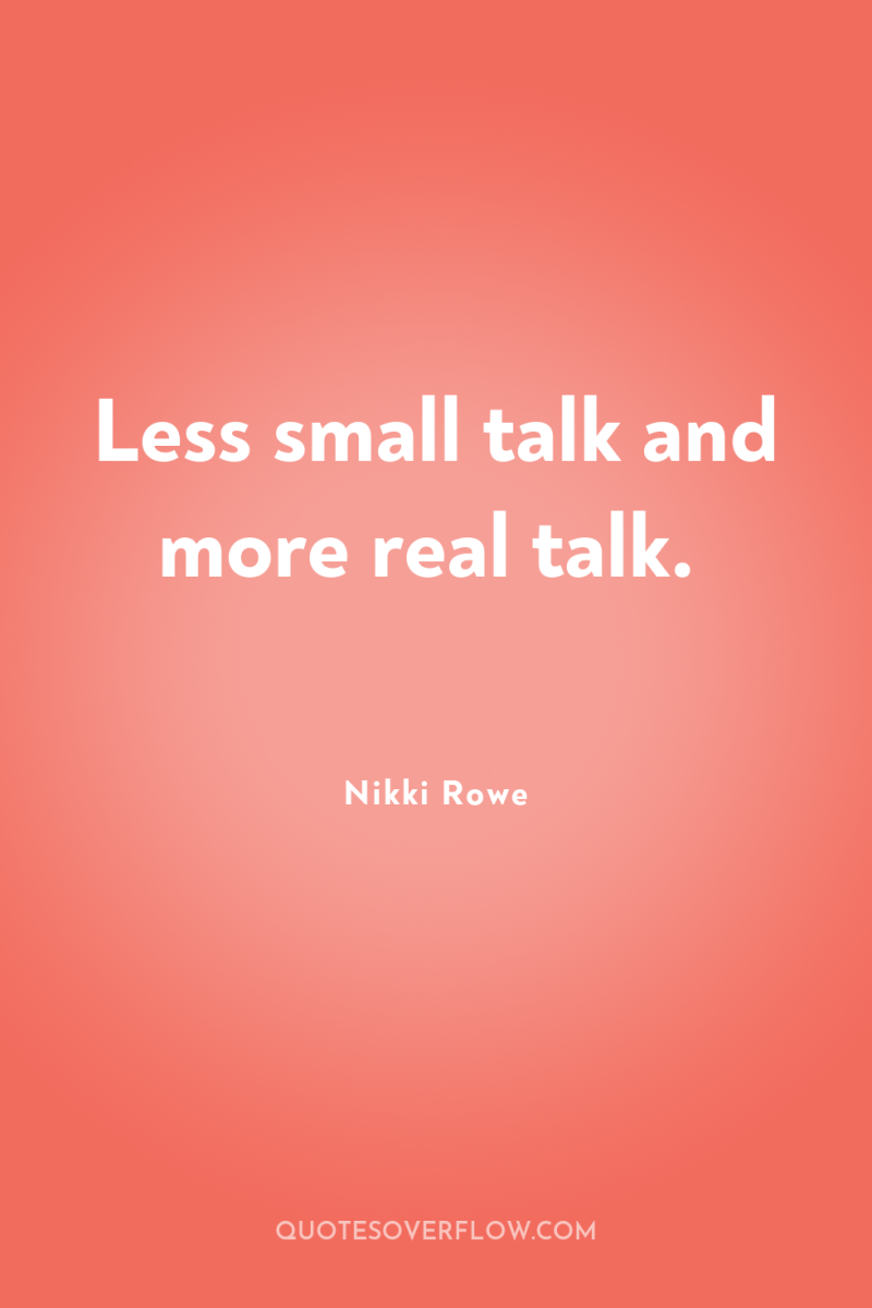 Less small talk and more real talk. 
