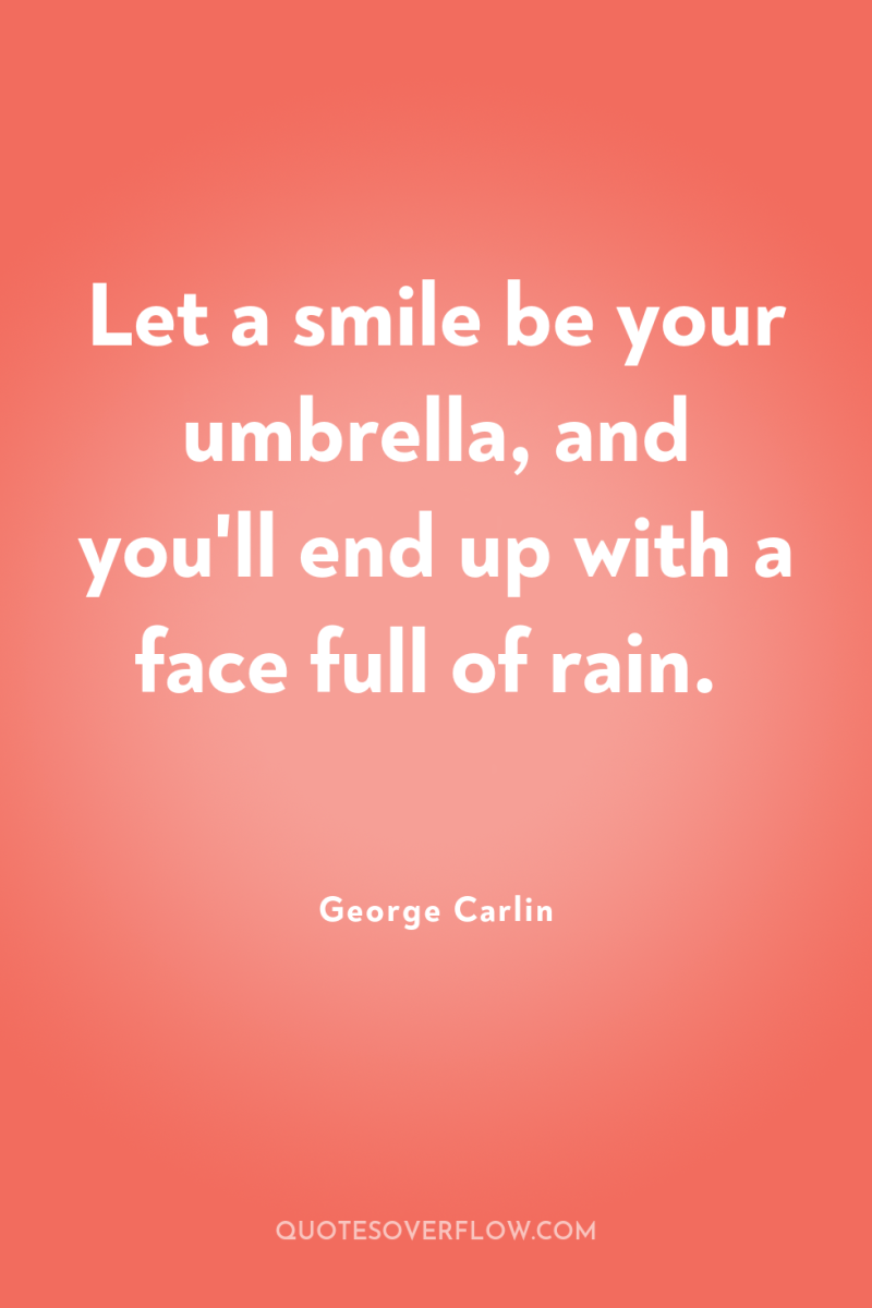 Let a smile be your umbrella, and you'll end up...