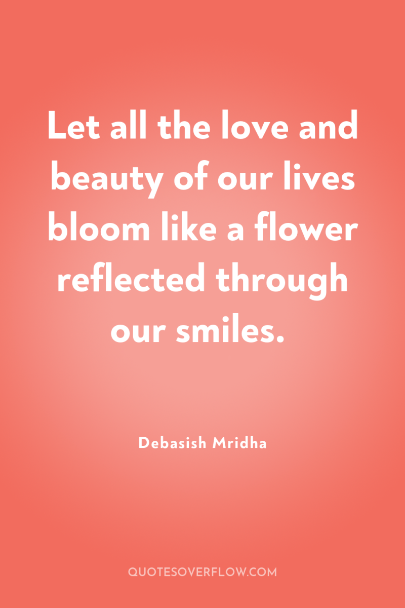 Let all the love and beauty of our lives bloom...