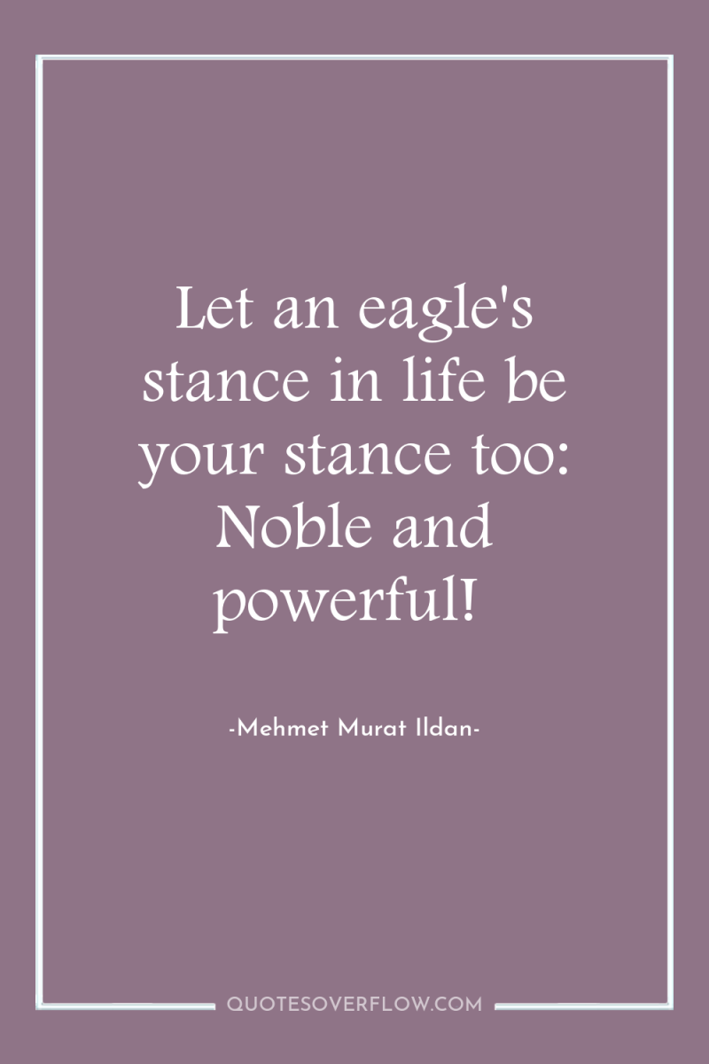 Let an eagle's stance in life be your stance too:...