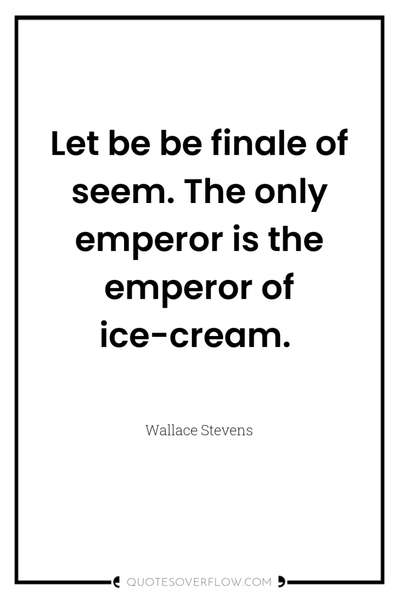 Let be be finale of seem. The only emperor is...