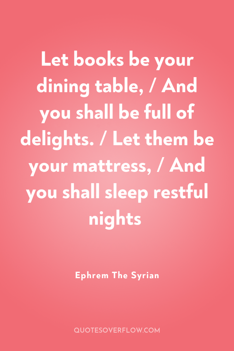 Let books be your dining table, / And you shall...
