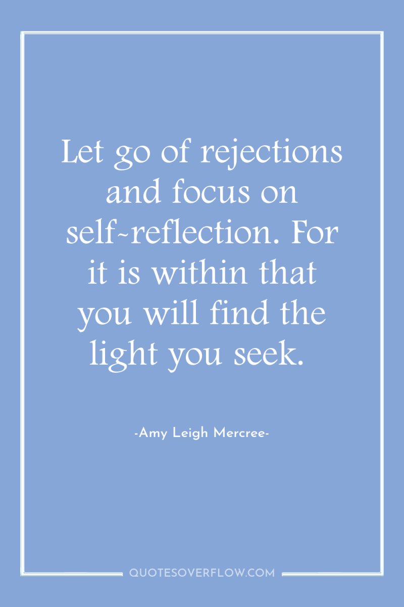Let go of rejections and focus on self-reflection. For it...