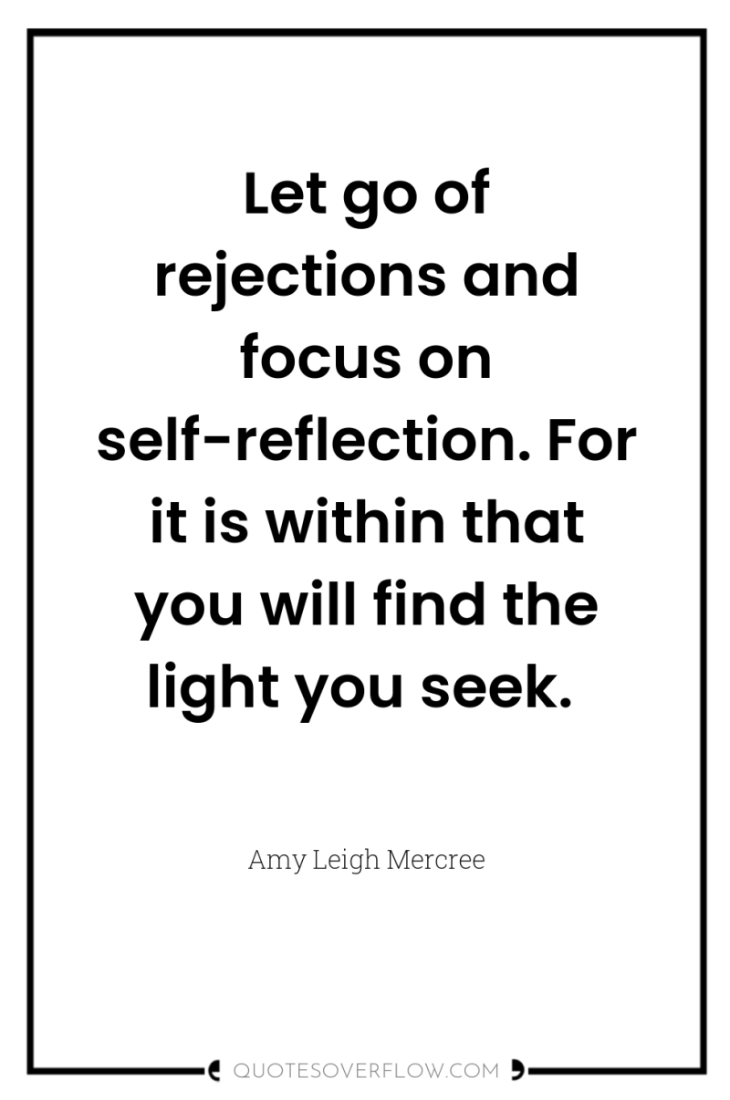 Let go of rejections and focus on self-reflection. For it...