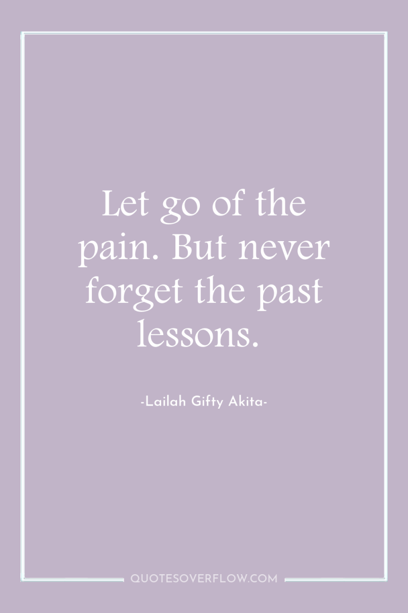 Let go of the pain. But never forget the past...