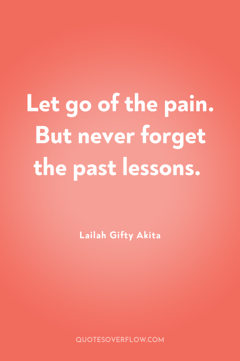 Let go of the pain. But never forget the past...