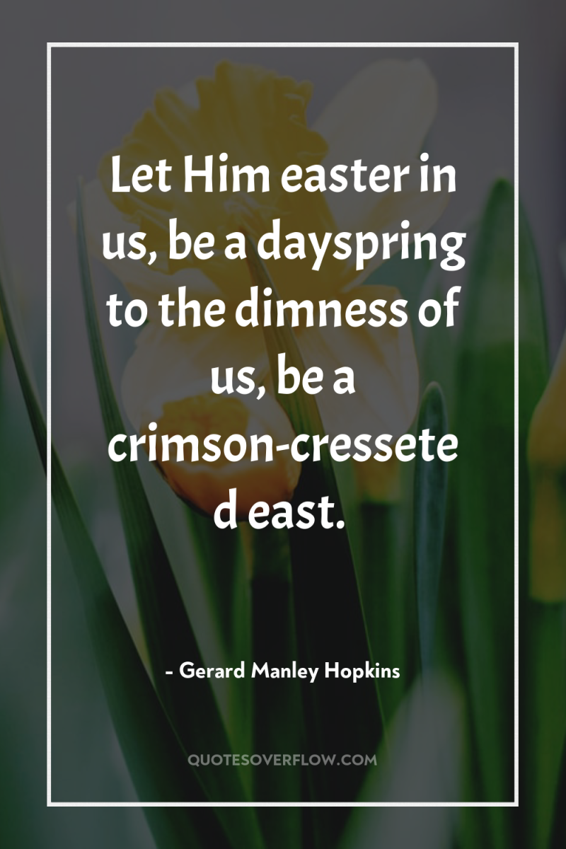 Let Him easter in us, be a dayspring to the...