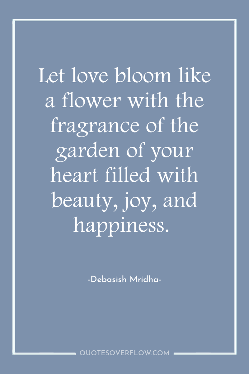 Let love bloom like a flower with the fragrance of...