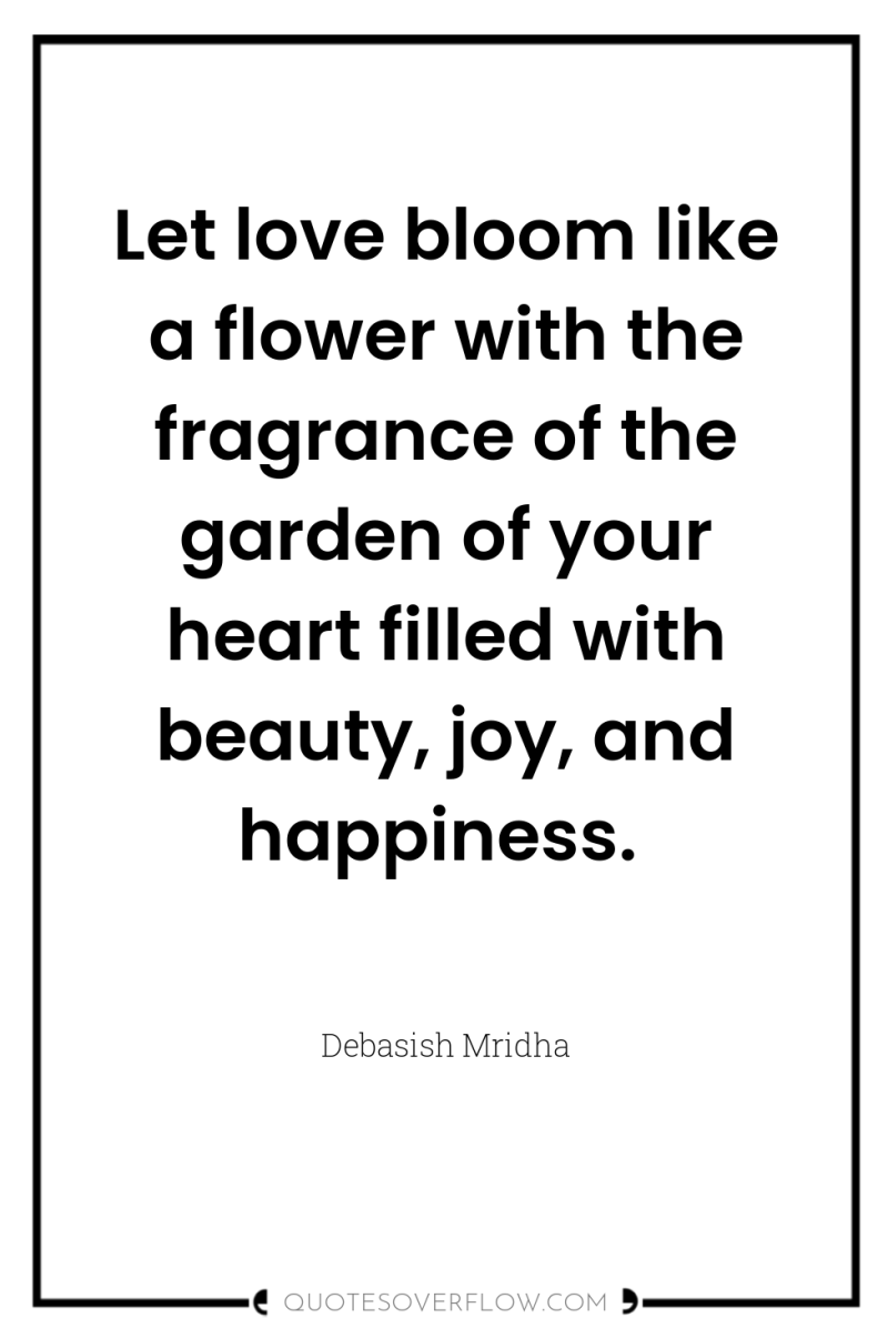 Let love bloom like a flower with the fragrance of...