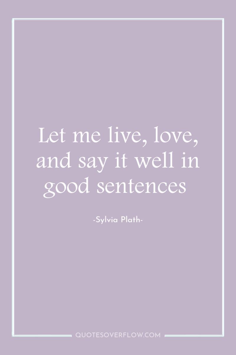 Let me live, love, and say it well in good...