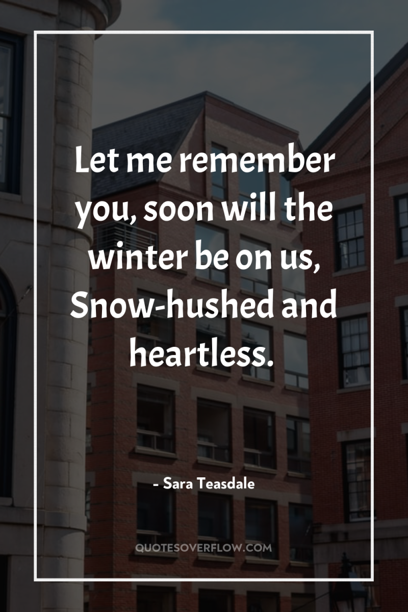 Let me remember you, soon will the winter be on...