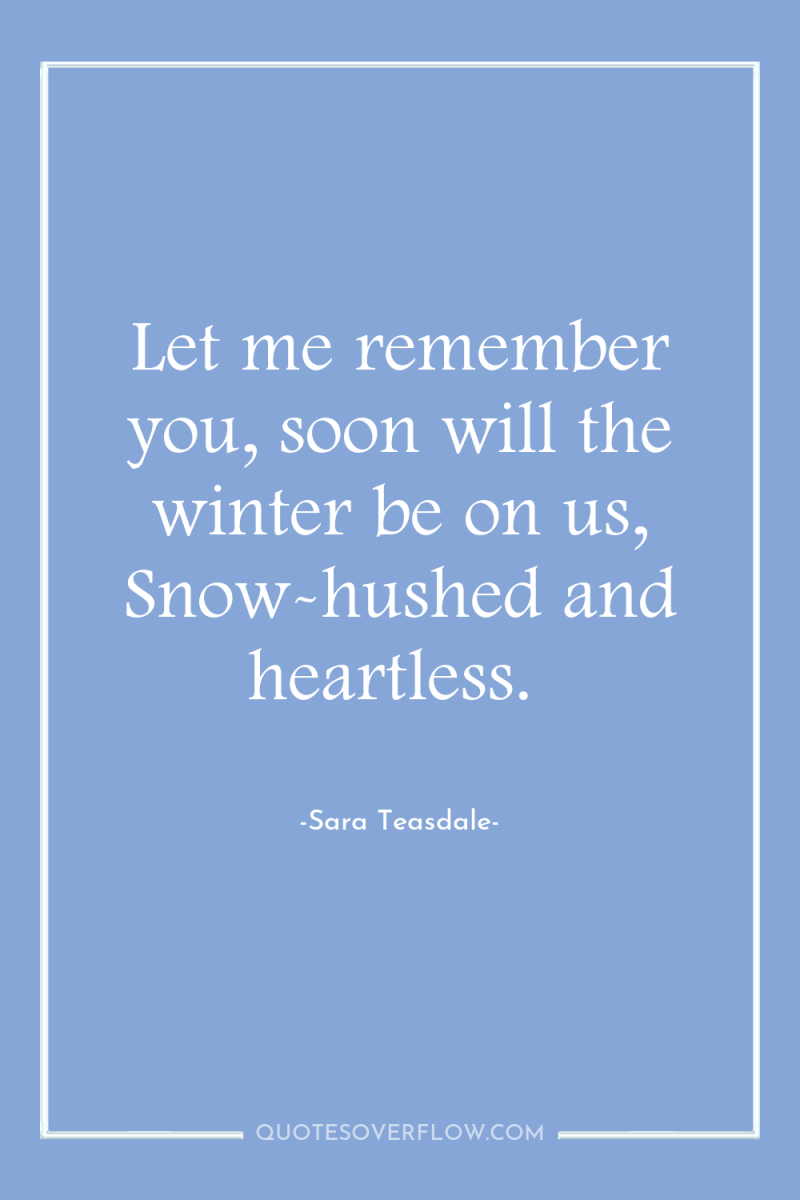 Let me remember you, soon will the winter be on...