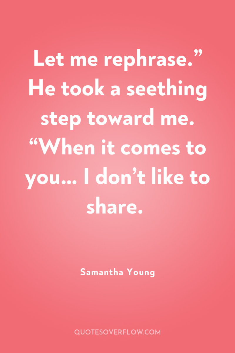 Let me rephrase.” He took a seething step toward me....