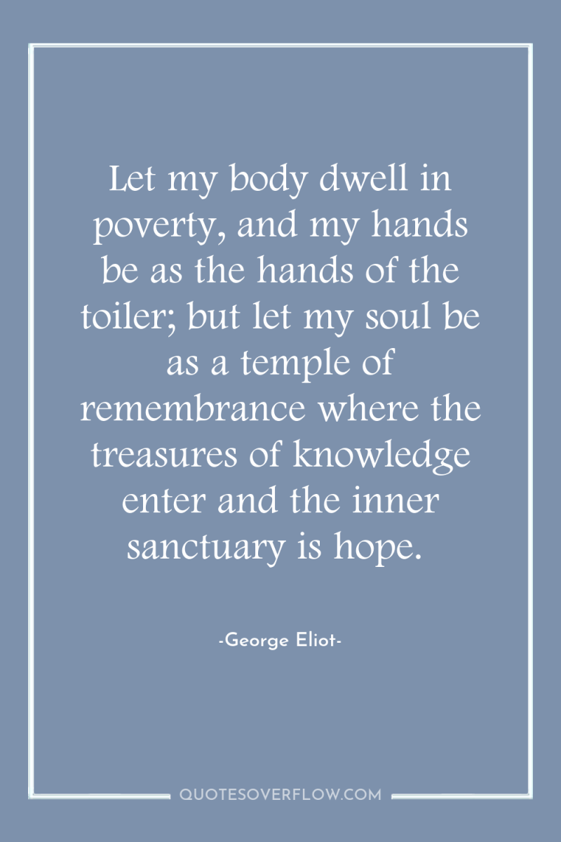 Let my body dwell in poverty, and my hands be...