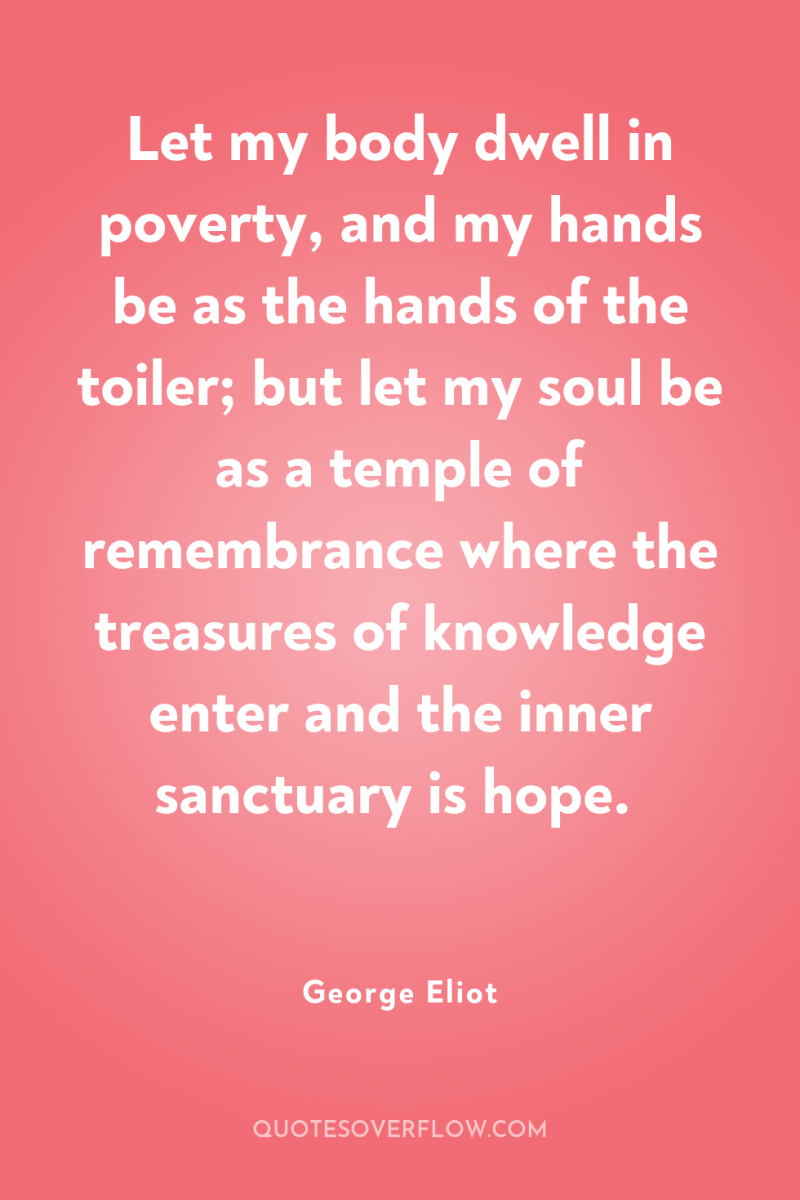 Let my body dwell in poverty, and my hands be...