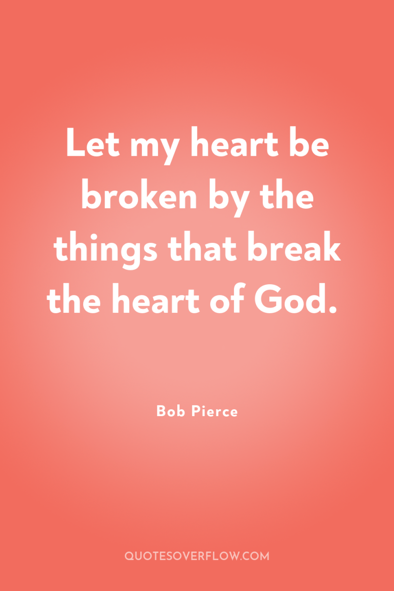 Let my heart be broken by the things that break...