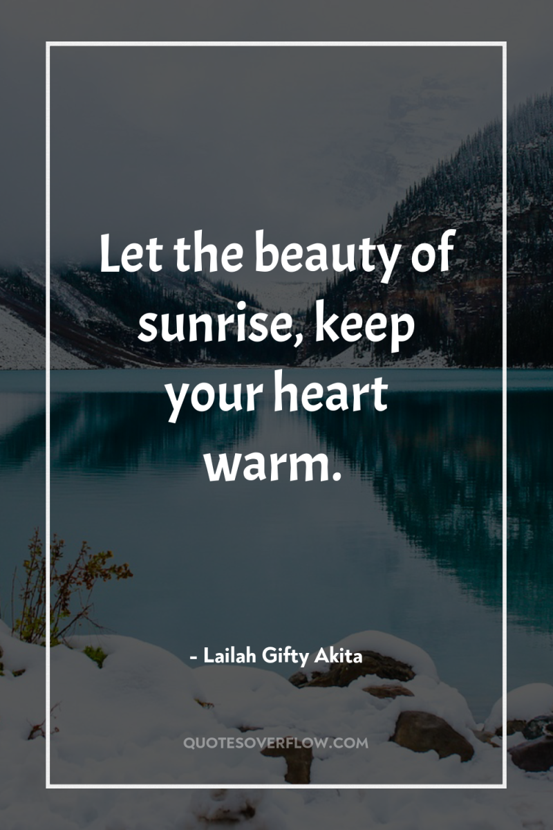 Let the beauty of sunrise, keep your heart warm. 