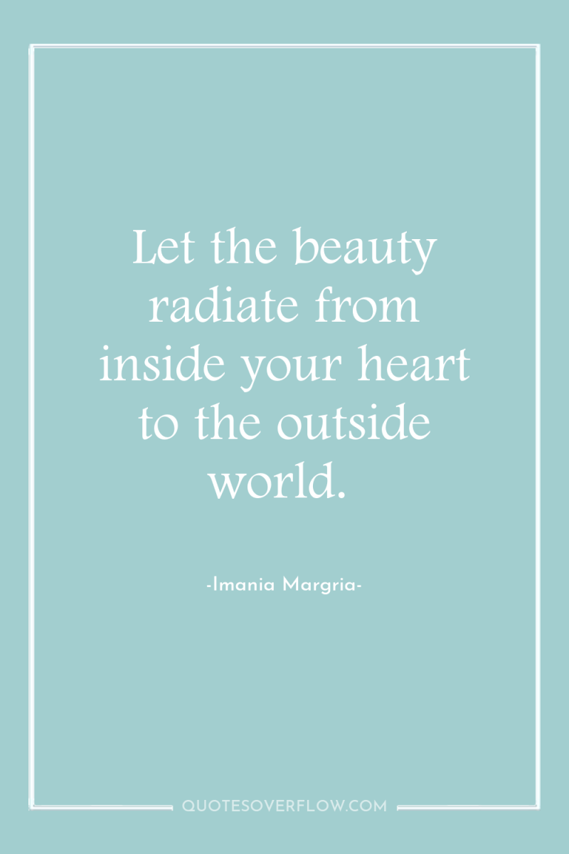 Let the beauty radiate from inside your heart to the...