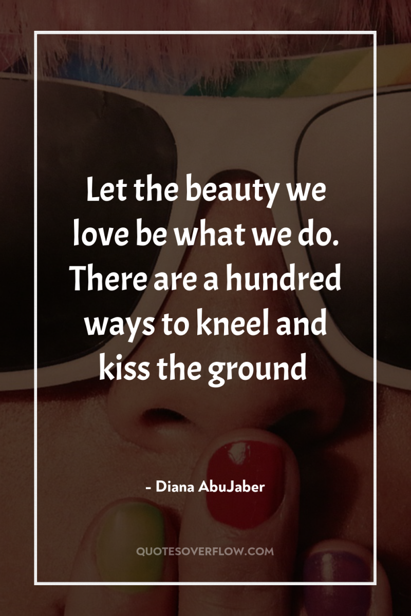 Let the beauty we love be what we do. There...