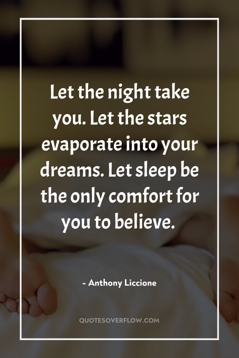 Let the night take you. Let the stars evaporate into...