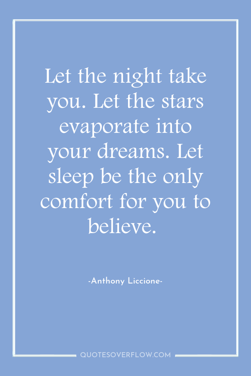Let the night take you. Let the stars evaporate into...