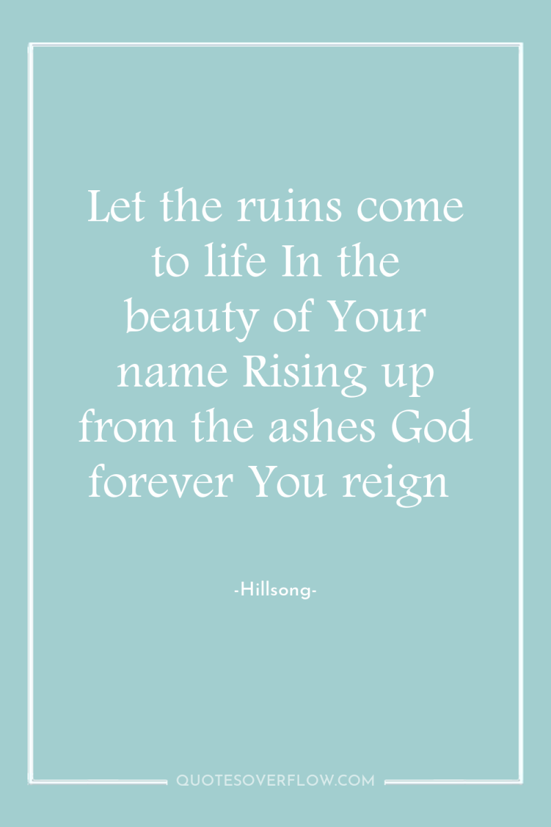 Let the ruins come to life In the beauty of...