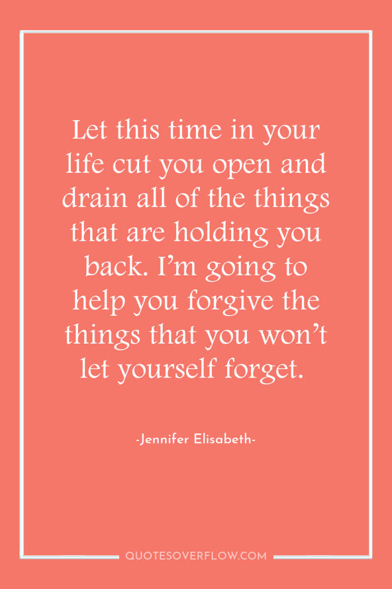 Let this time in your life cut you open and...