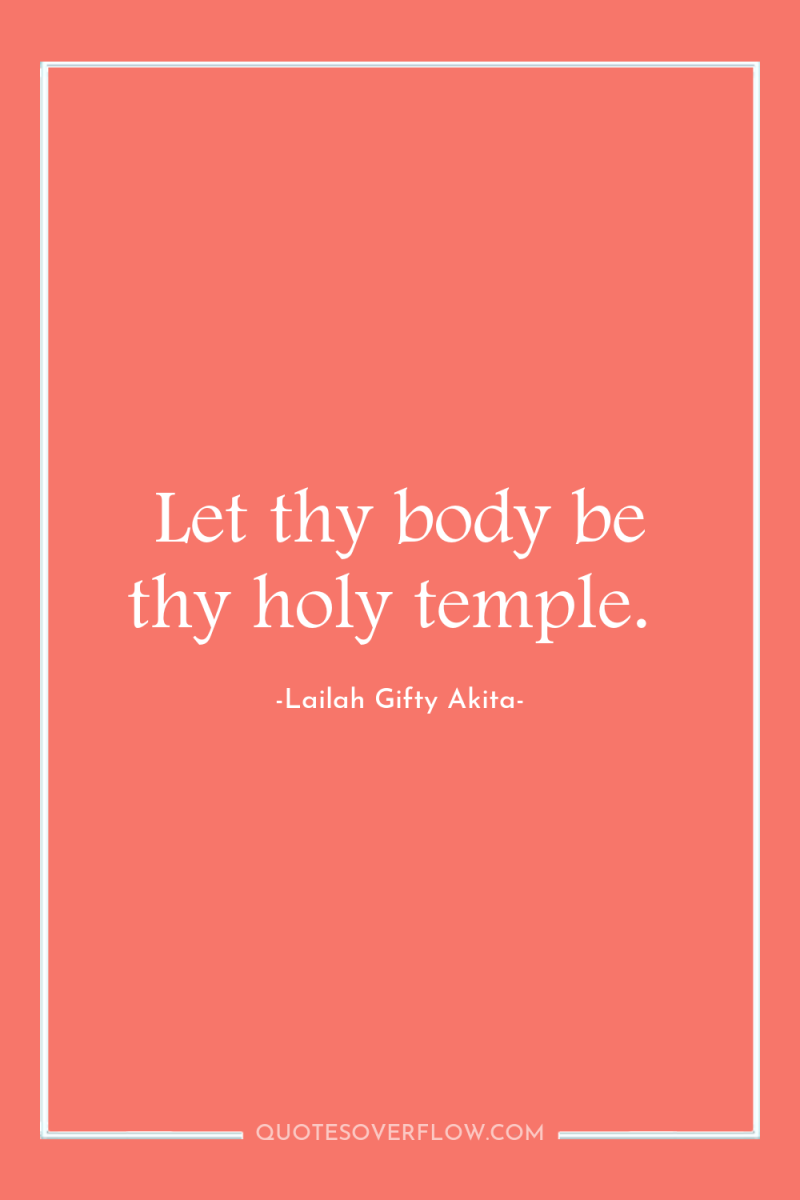 Let thy body be thy holy temple. 