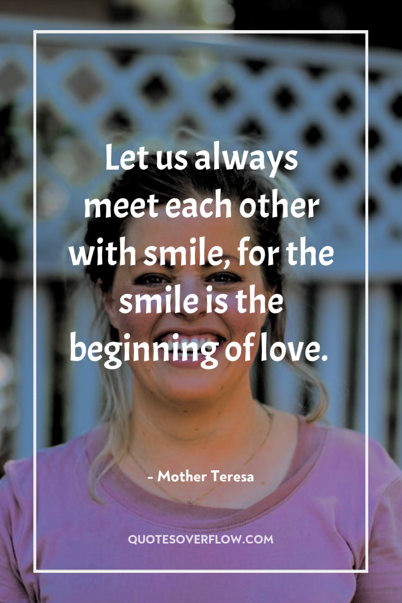 Let us always meet each other with smile, for the...