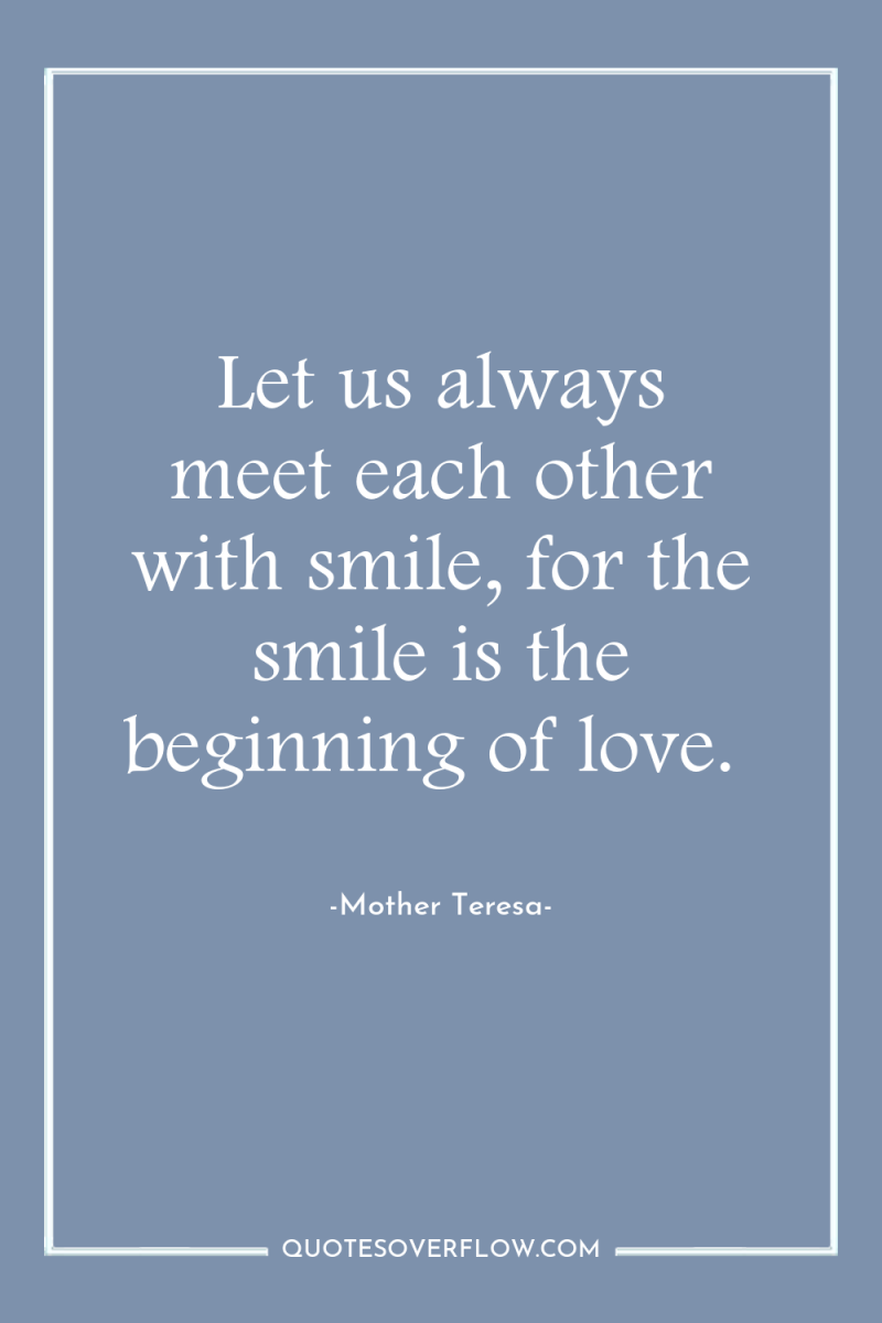 Let us always meet each other with smile, for the...