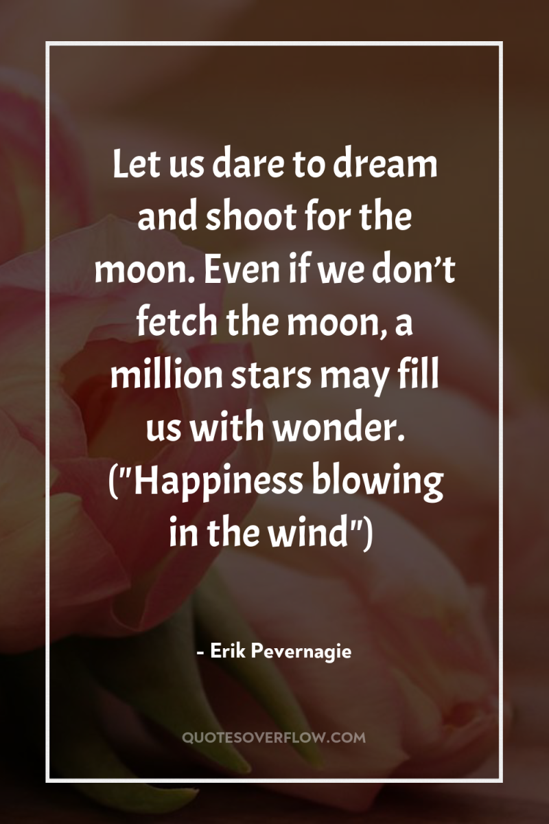 Let us dare to dream and shoot for the moon....