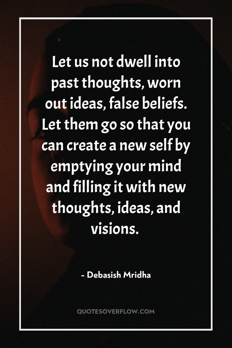Let us not dwell into past thoughts, worn out ideas,...