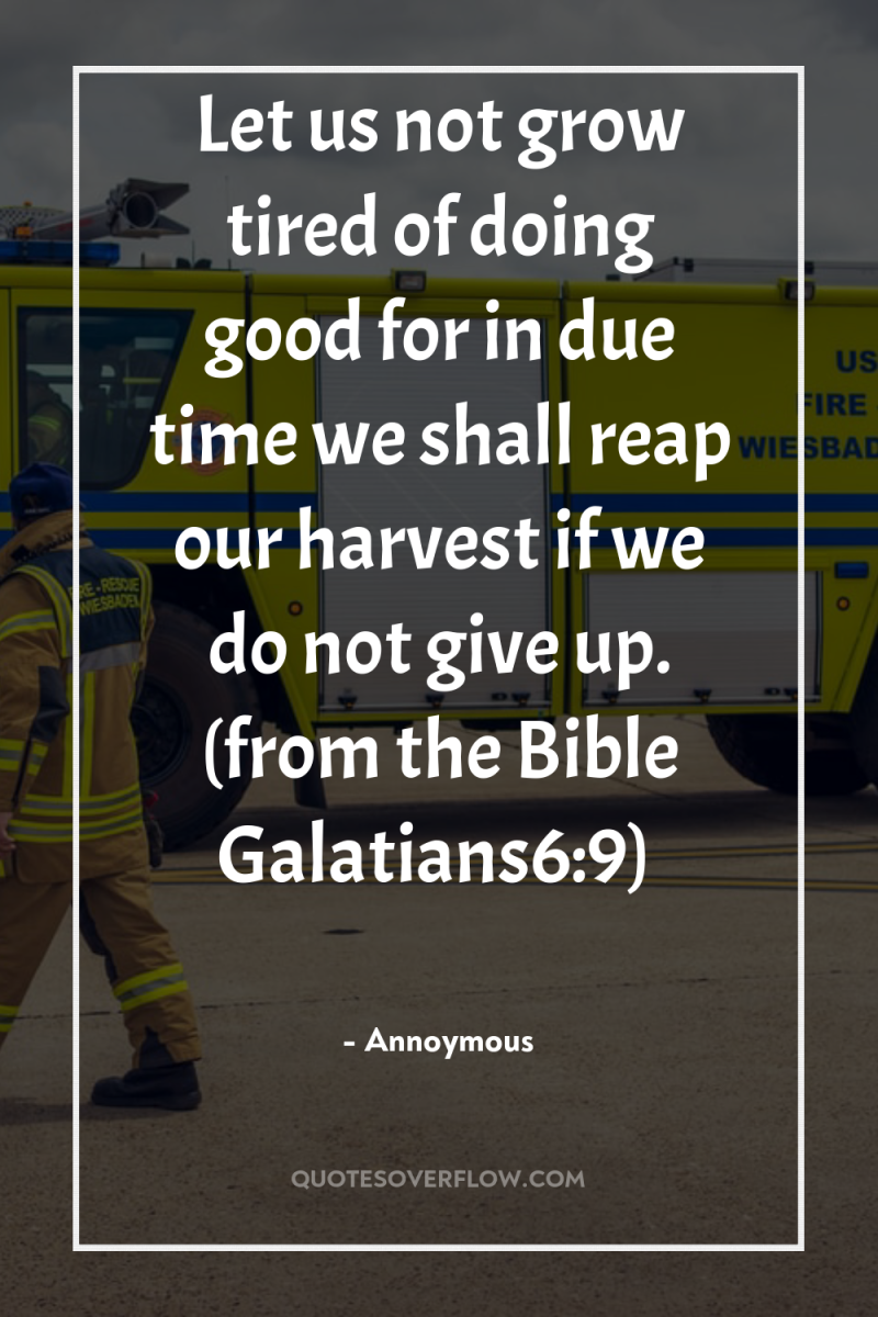 Let us not grow tired of doing good for in...