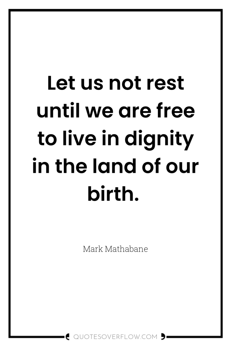 Let us not rest until we are free to live...