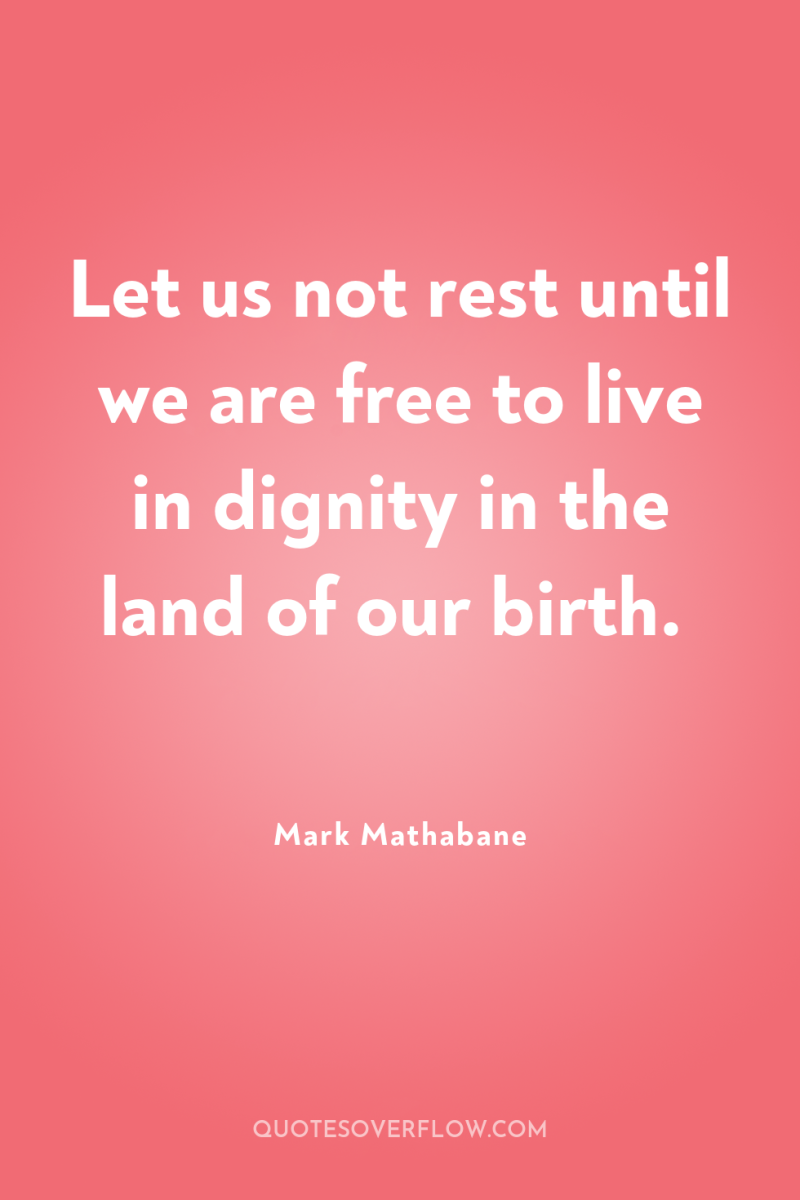 Let us not rest until we are free to live...