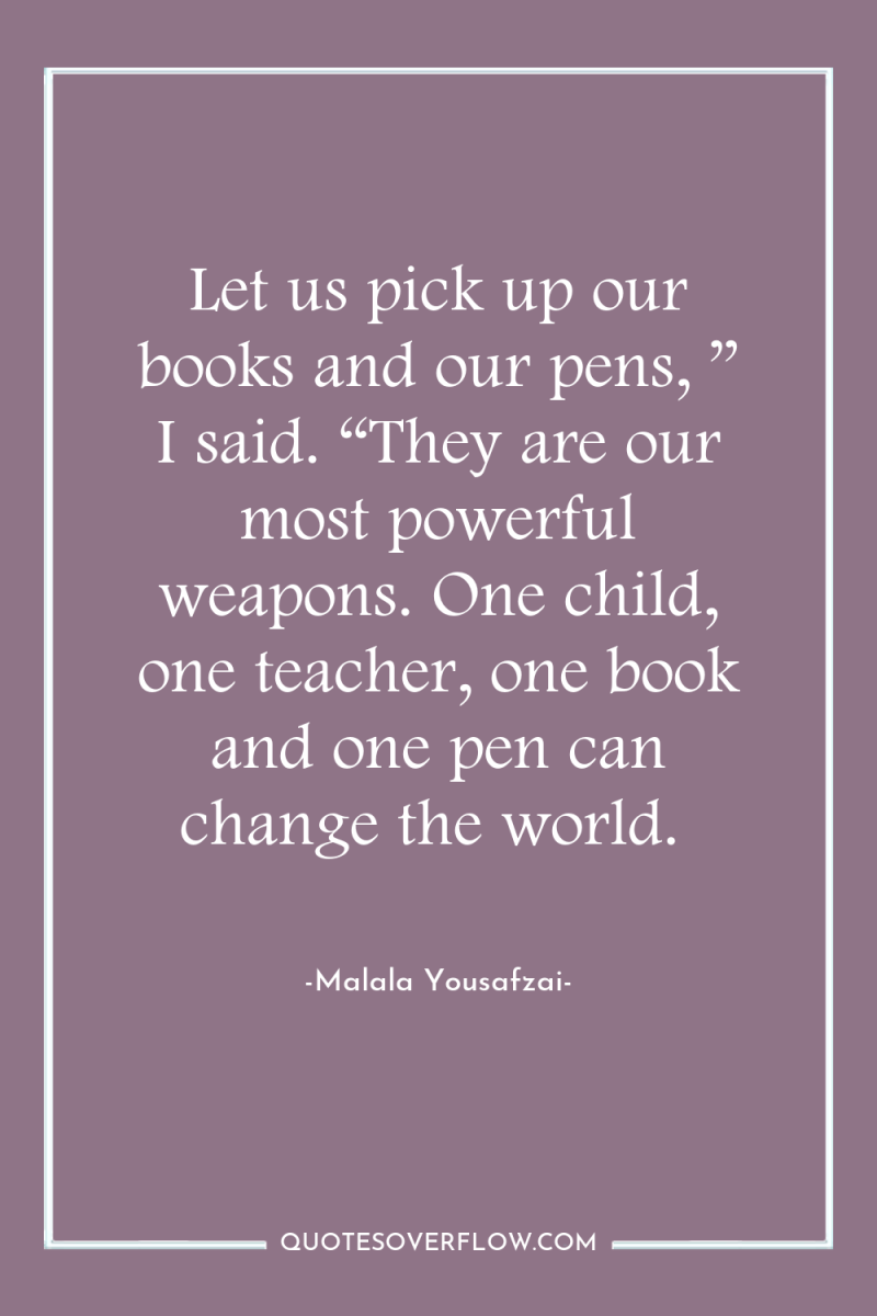Let us pick up our books and our pens, ”...