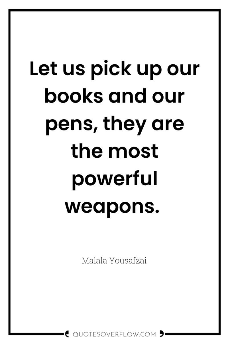 Let us pick up our books and our pens, they...