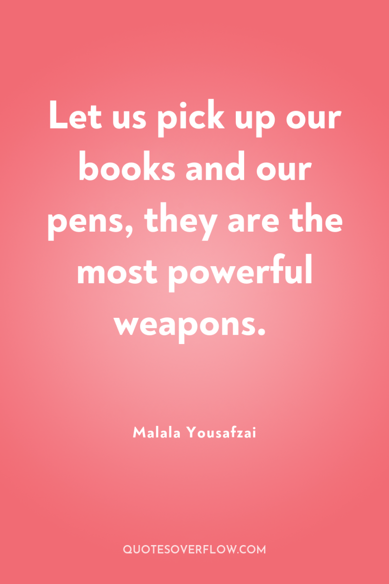 Let us pick up our books and our pens, they...