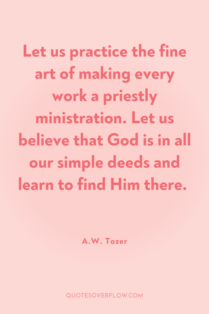 Let us practice the fine art of making every work...