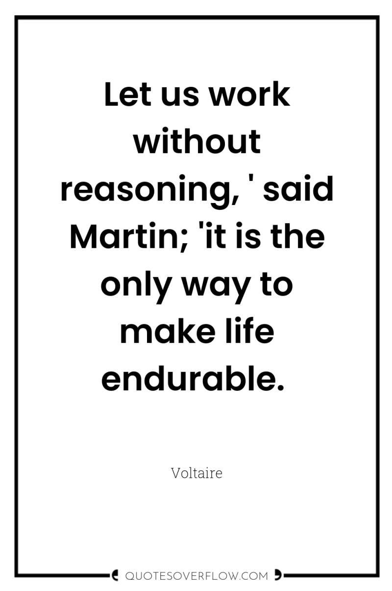 Let us work without reasoning, ' said Martin; 'it is...