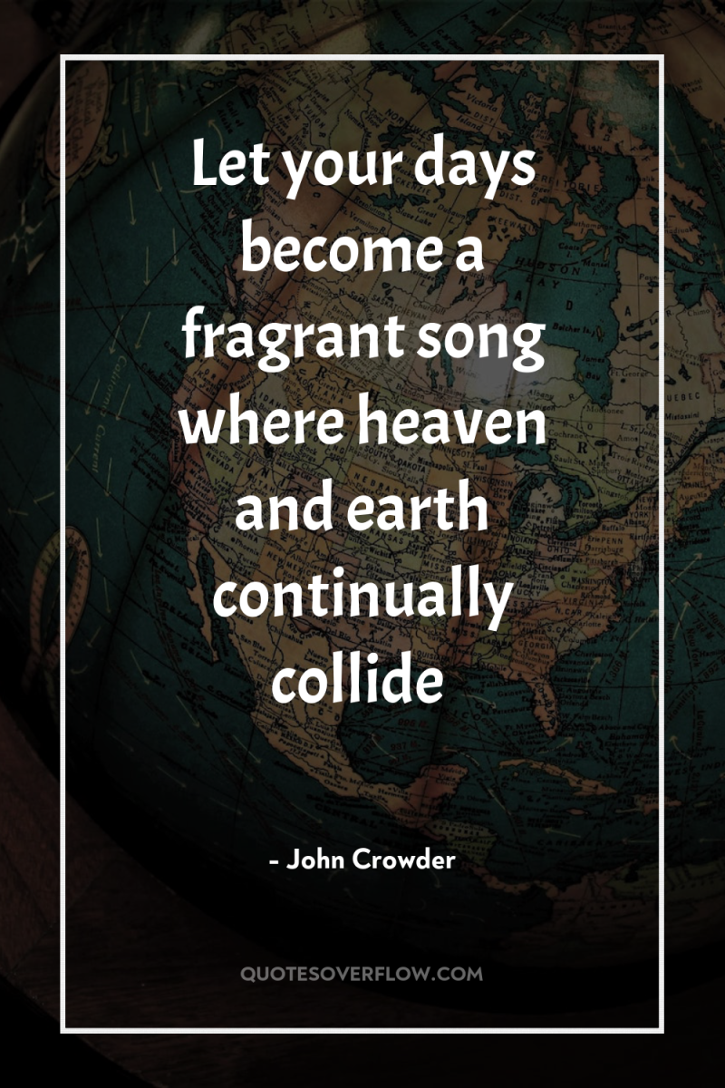 Let your days become a fragrant song where heaven and...