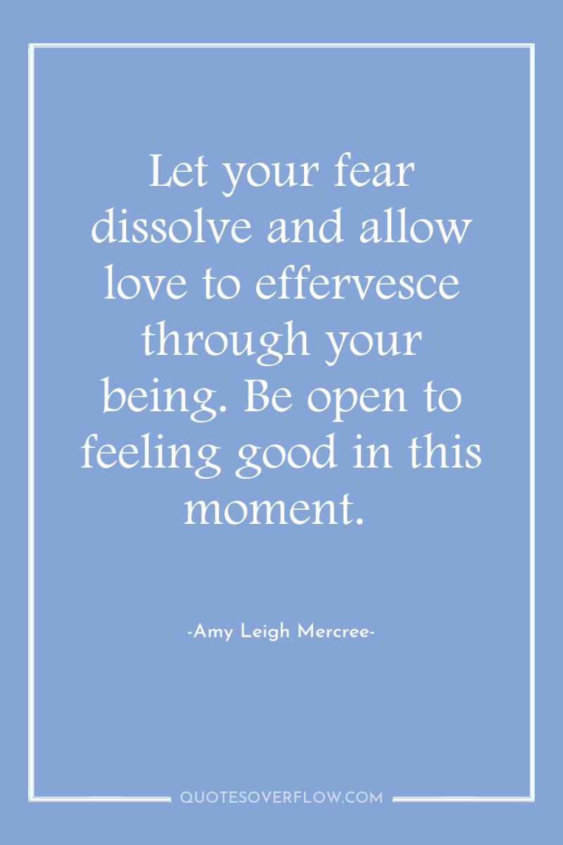 Let your fear dissolve and allow love to effervesce through...