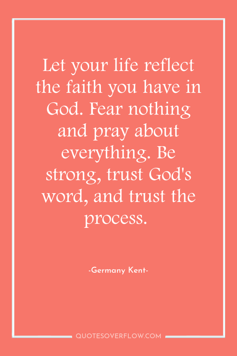 Let your life reflect the faith you have in God....